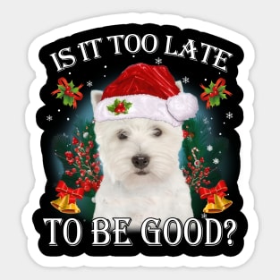 West Highland White Terrier Xmas Is It Too Late To Be Good Sticker